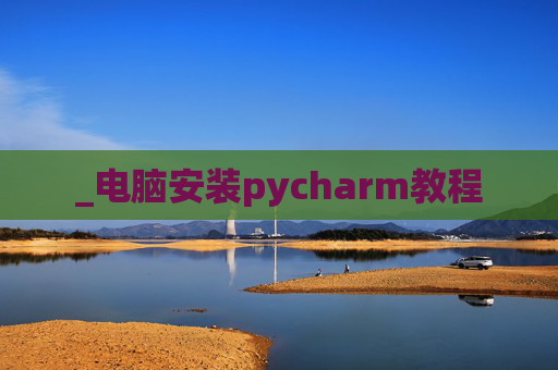 _电脑安装pycharm教程